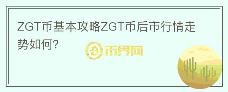 ZGT币基本攻略ZGT币后市行情走势如何？