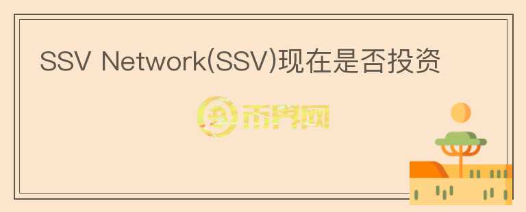SSV Network(SSV)现在是否投资