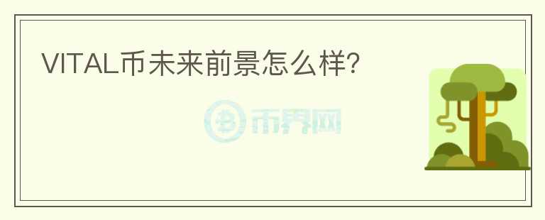 VITAL币未来前景怎么样？
