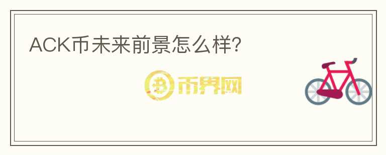 ACK币未来前景怎么样?