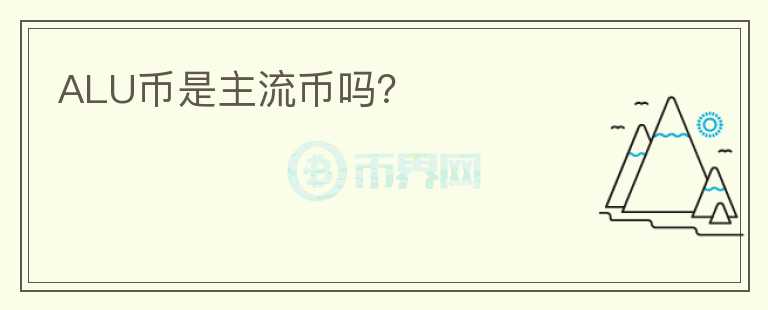 ALU币是主流币吗？