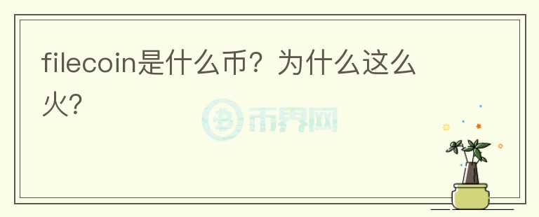 filecoin是什么币？为什么这么火？