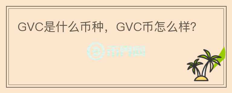 GVC是什么币种，GVC币怎么样？