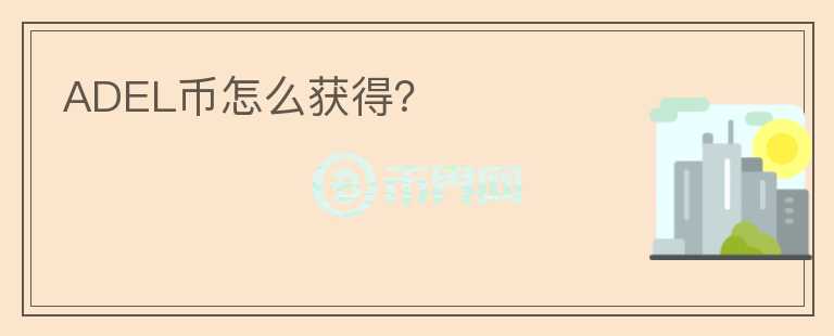 ADEL币怎么获得？