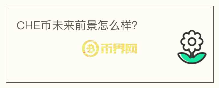 CHE币未来前景怎么样?