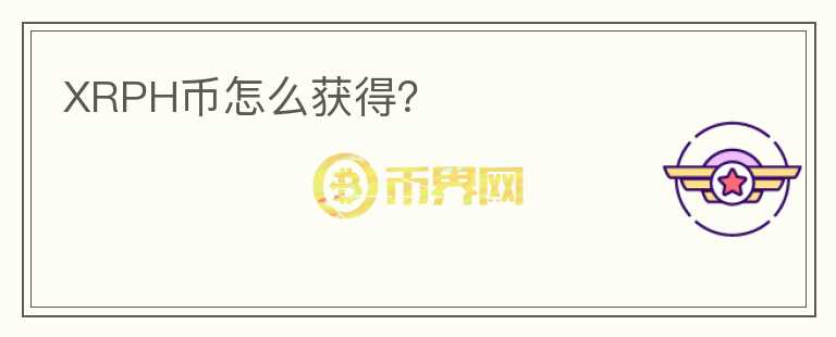 XRPH币怎么获得？