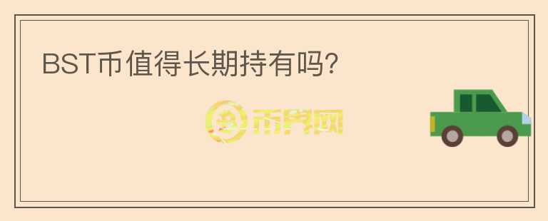 BST币值得长期持有吗？