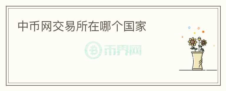 中币网交易所在哪个国家