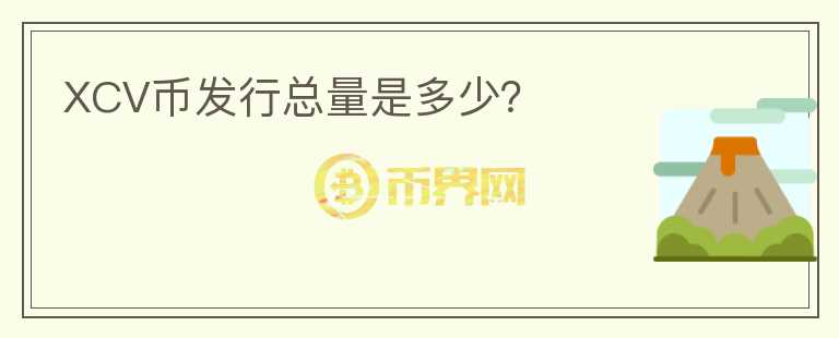 XCV币发行总量是多少？
