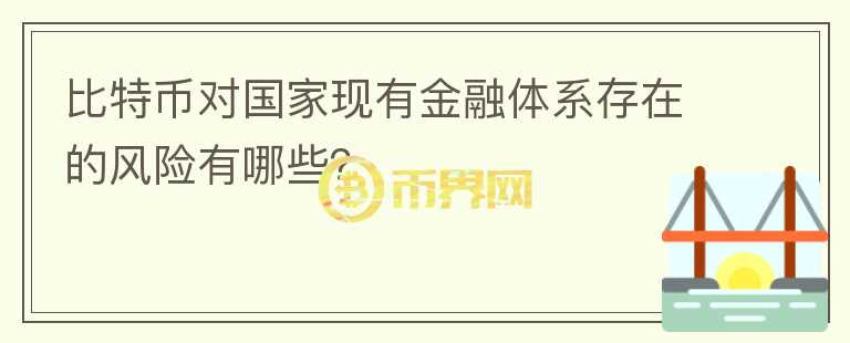 比特币对国家现有金融体系存在的风险有哪些？