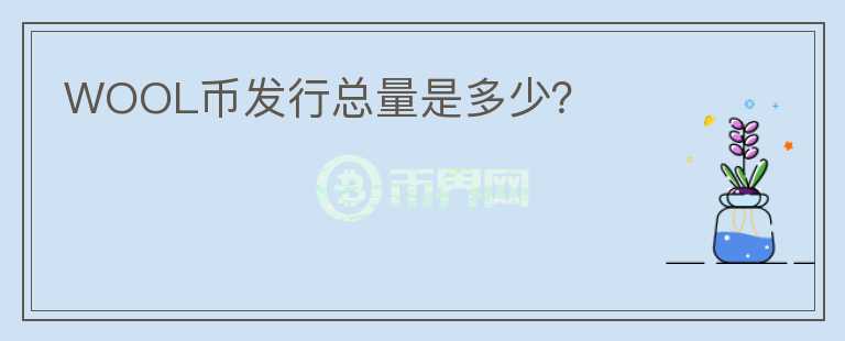 WOOL币发行总量是多少?