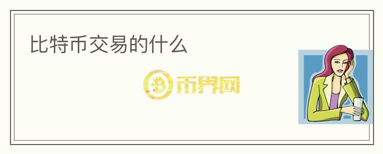 比特币交易的什么