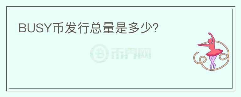 BUSY币发行总量是多少？