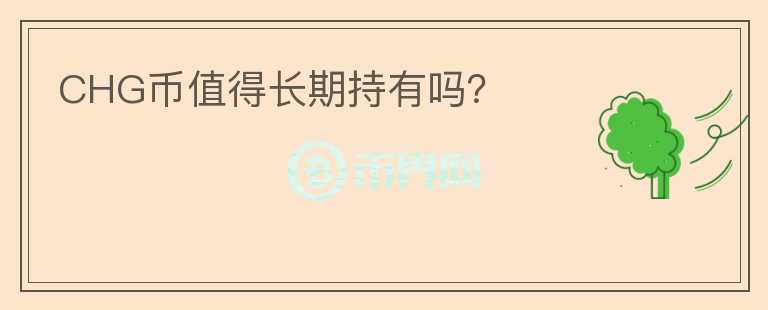 CHG币值得长期持有吗？