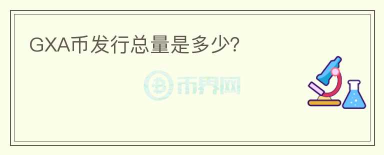 GXA币发行总量是多少？