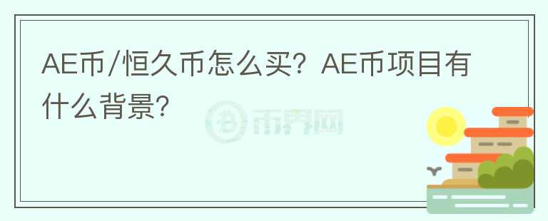AE币/恒久币怎么买?AE币项目有什么背景?