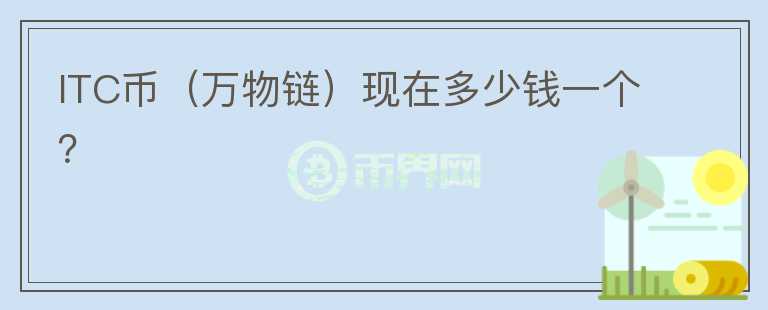ITC币（万物链）现在多少钱一个？