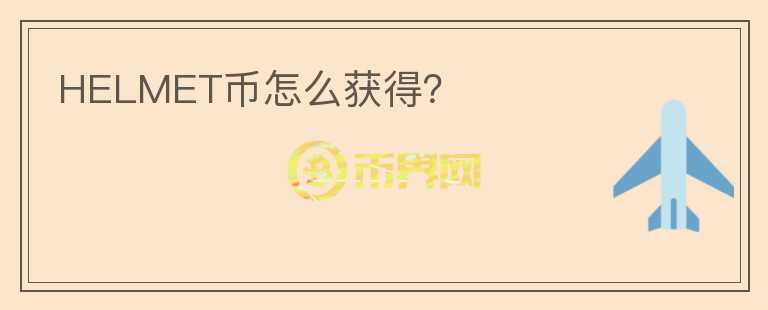 HELMET币怎么获得？
