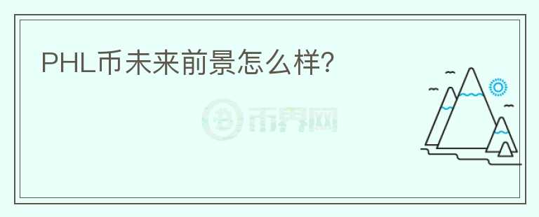 PHL币未来前景怎么样？