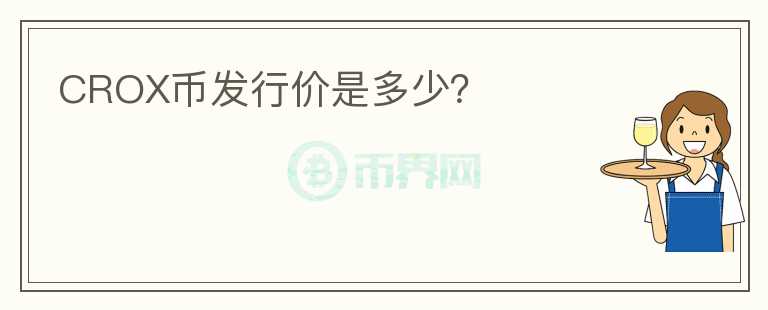 CROX币发行价是多少？
