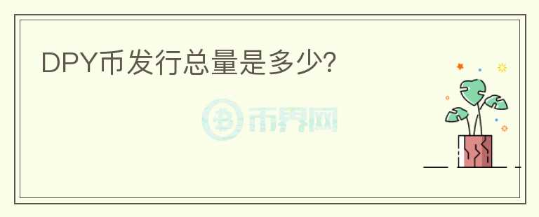 DPY币发行总量是多少？