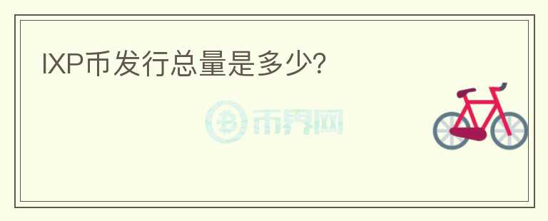 IXP币发行总量是多少？