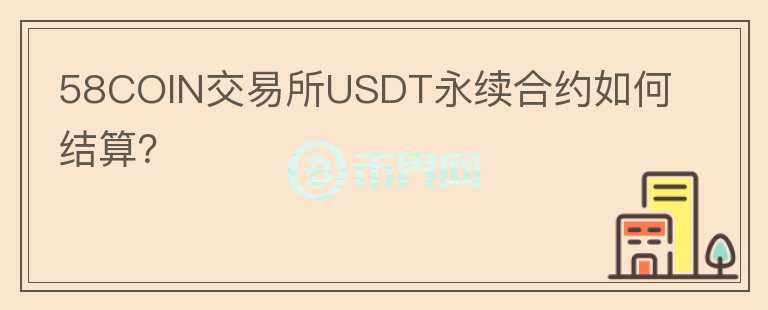 58COIN交易所USDT永续合约如何结算？