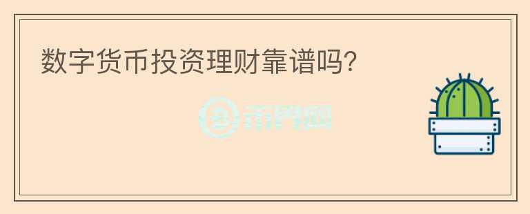 数字货币投资理财靠谱吗？