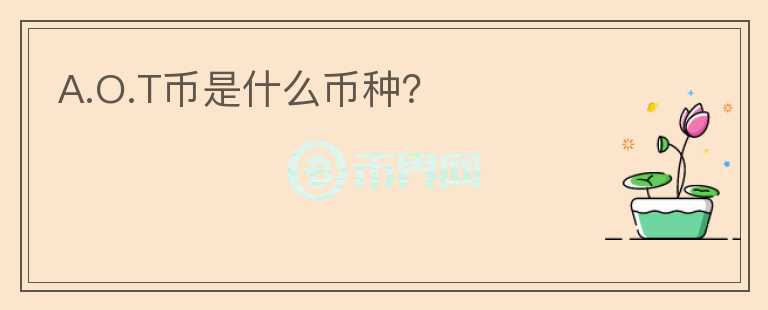 A.O.T币是什么币种？