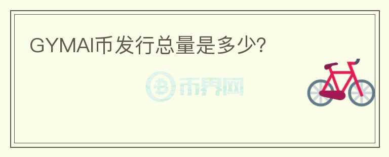 GYMAI币发行总量是多少？