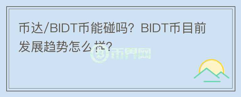 币达/BIDT币能碰吗？BIDT币目前发展趋势怎么样？