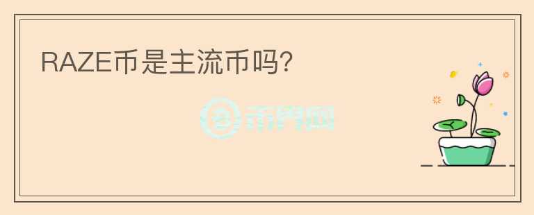RAZE币是主流币吗?