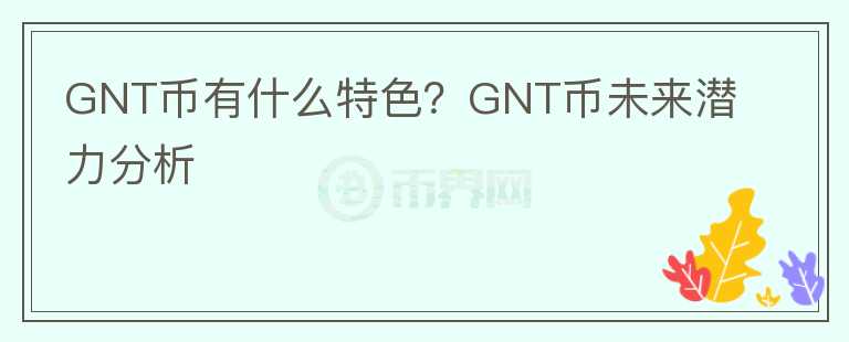 GNT币有什么特色？GNT币未来潜力分析
