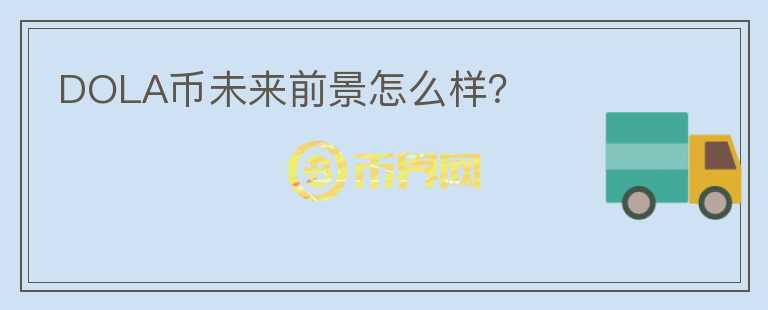DOLA币未来前景怎么样？