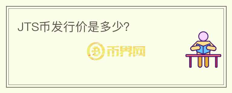 JTS币发行价是多少？