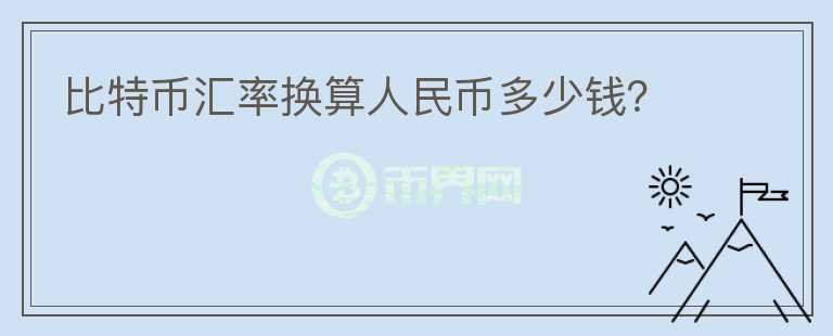 比特币汇率换算人民币多少钱？