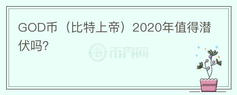 GOD币（比特上帝）2020年值得潜伏吗？