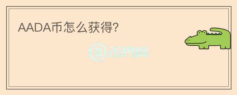 AADA币怎么获得？