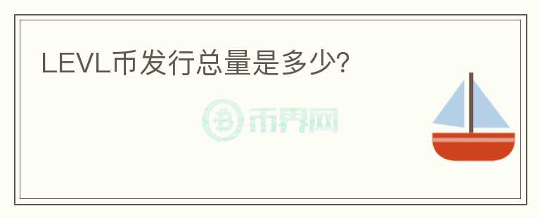 LEVL币发行总量是多少？