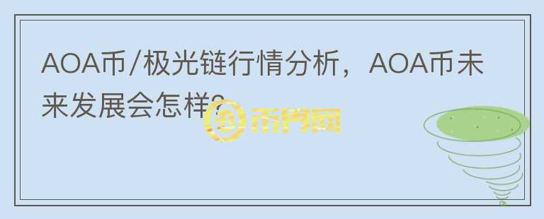 AOA币/极光链行情分析，AOA币未来发展会怎样？