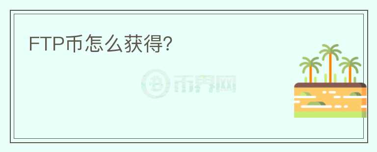 FTP币怎么获得？