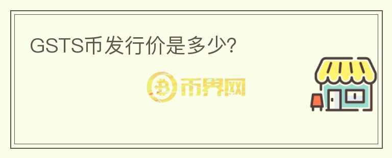 GSTS币发行价是多少？