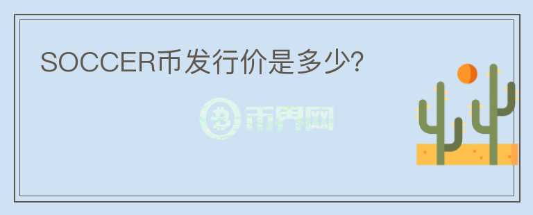 SOCCER币发行价是多少？