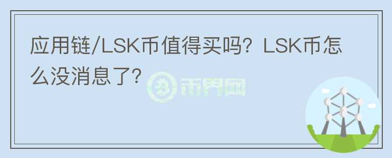 应用链/LSK币值得买吗?LSK币怎么没消息了?