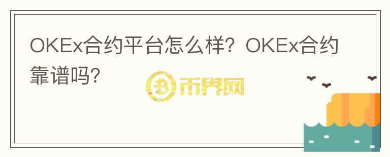 OKEx合约平台怎么样？OKEx合约靠谱吗？