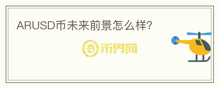 ARUSD币未来前景怎么样？