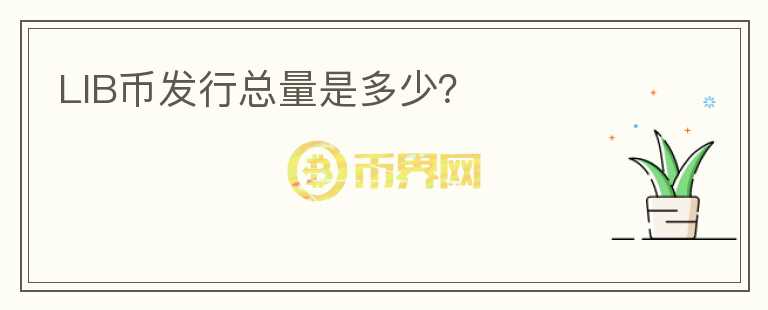 LIB币发行总量是多少？