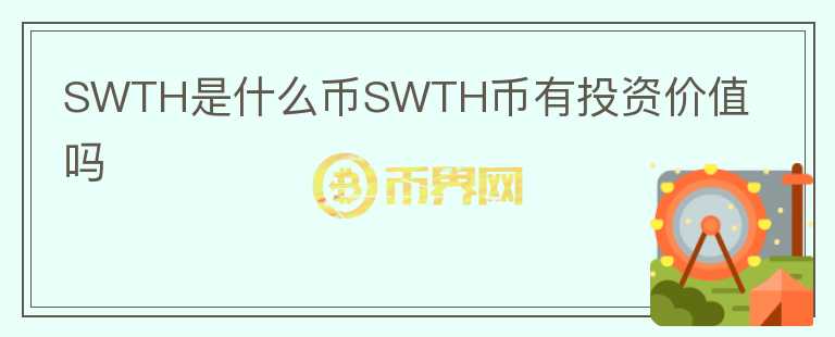 SWTH是什么币SWTH币有投资价值吗