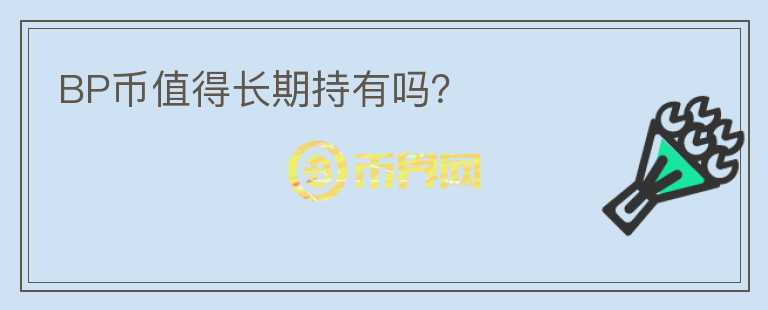 BP币值得长期持有吗？