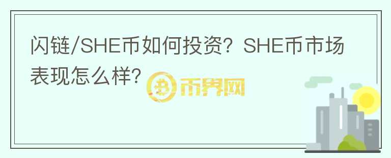 闪链/SHE币如何投资？SHE币市场表现怎么样？